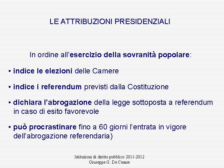 LE ATTRIBUZIONI PRESIDENZIALI In ordine all’esercizio della sovranità popolare: • indice le elezioni delle