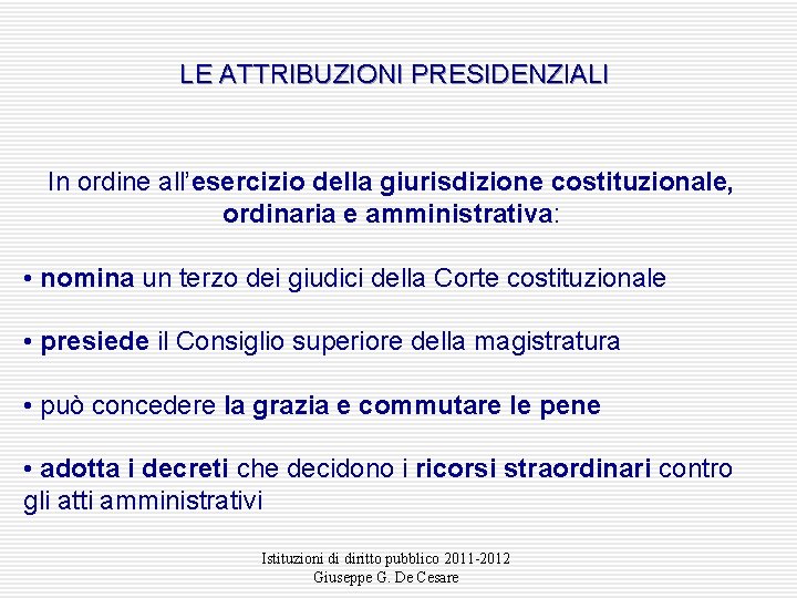 LE ATTRIBUZIONI PRESIDENZIALI In ordine all’esercizio della giurisdizione costituzionale, ordinaria e amministrativa: • nomina LE ATTRIBUZIONI PRESIDENZIALI In ordine all’esercizio della giurisdizione costituzionale, ordinaria e amministrativa: • nomina