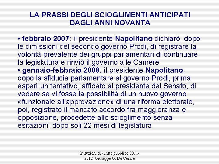 LA PRASSI DEGLI SCIOGLIMENTI ANTICIPATI DAGLI ANNI NOVANTA • febbraio 2007: il presidente Napolitano LA PRASSI DEGLI SCIOGLIMENTI ANTICIPATI DAGLI ANNI NOVANTA • febbraio 2007: il presidente Napolitano