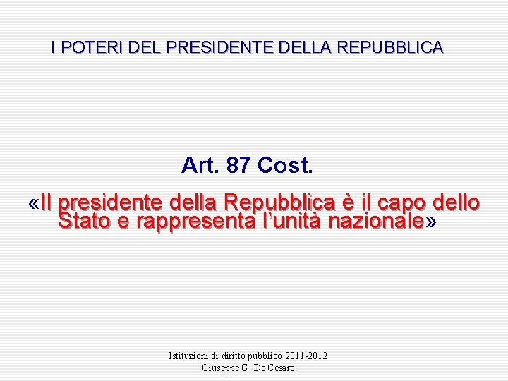 I POTERI DEL PRESIDENTE DELLA REPUBBLICA Art. 87 Cost. «Il presidente della Repubblica è I POTERI DEL PRESIDENTE DELLA REPUBBLICA Art. 87 Cost. «Il presidente della Repubblica è