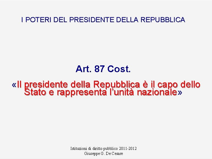 I POTERI DEL PRESIDENTE DELLA REPUBBLICA Art. 87 Cost. «Il presidente della Repubblica è