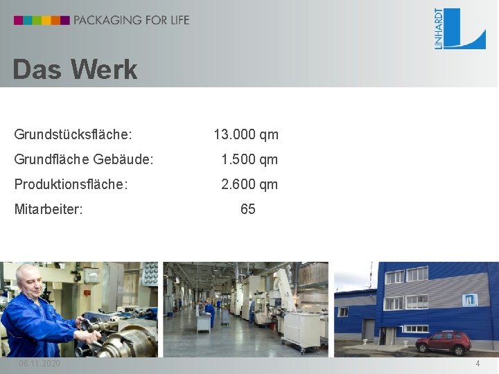 Das Werk Grundstücksfläche: 13. 000 qm Grundfläche Gebäude: 1. 500 qm Produktionsfläche: 2. 600