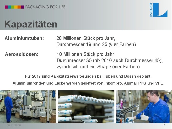 Kapazitäten Aluminiumtuben: 28 Millionen Stück pro Jahr, Durchmesser 19 und 25 (vier Farben) Aerosoldosen: