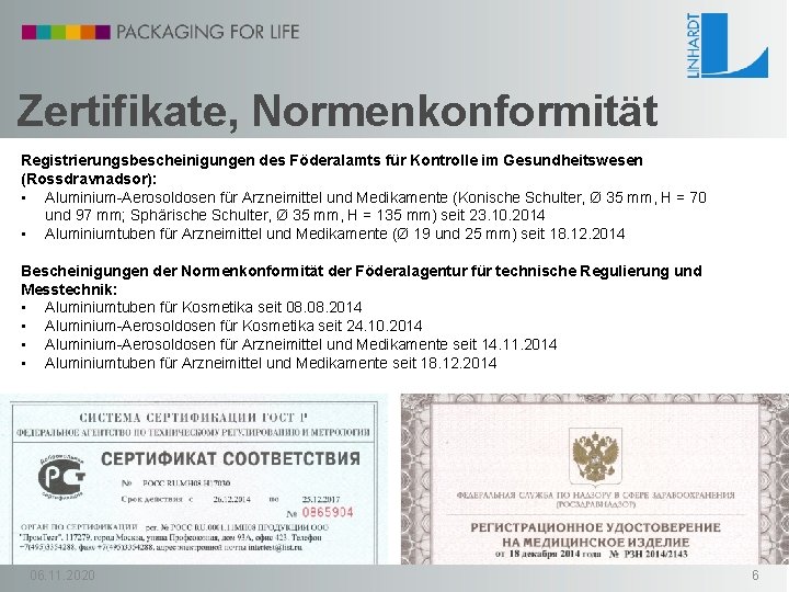 Zertifikate, Normenkonformität Registrierungsbescheinigungen des Föderalamts für Kontrolle im Gesundheitswesen (Rossdravnadsor): • Aluminium-Aerosoldosen für Arzneimittel