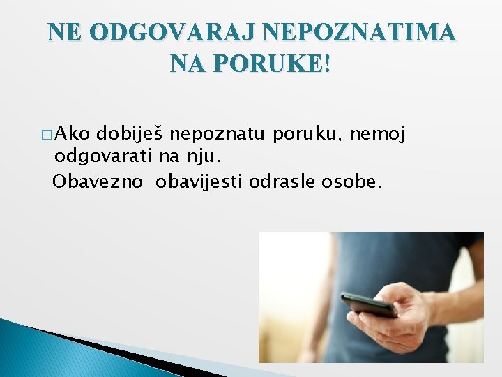NE ODGOVARAJ NEPOZNATIMA NA PORUKE! � Ako dobiješ nepoznatu poruku, nemoj odgovarati na nju.