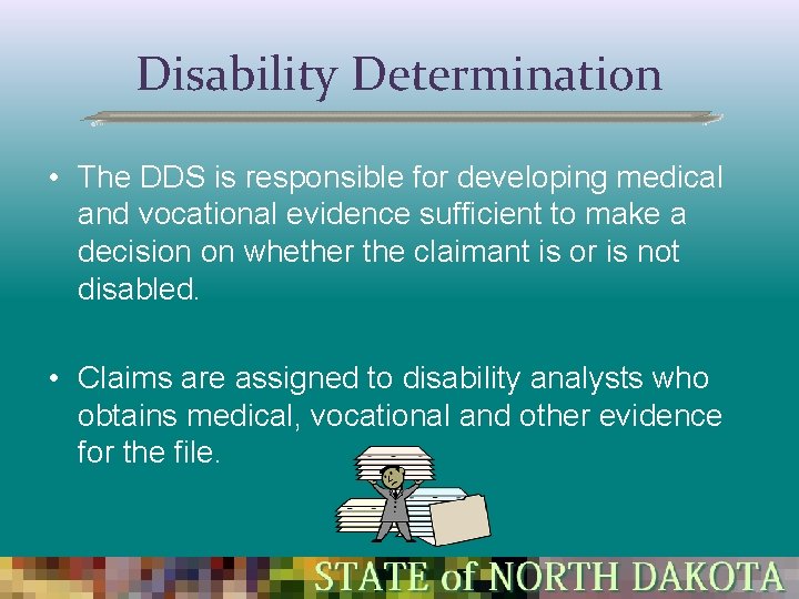 Disability Determination • The DDS is responsible for developing medical and vocational evidence sufficient Disability Determination • The DDS is responsible for developing medical and vocational evidence sufficient