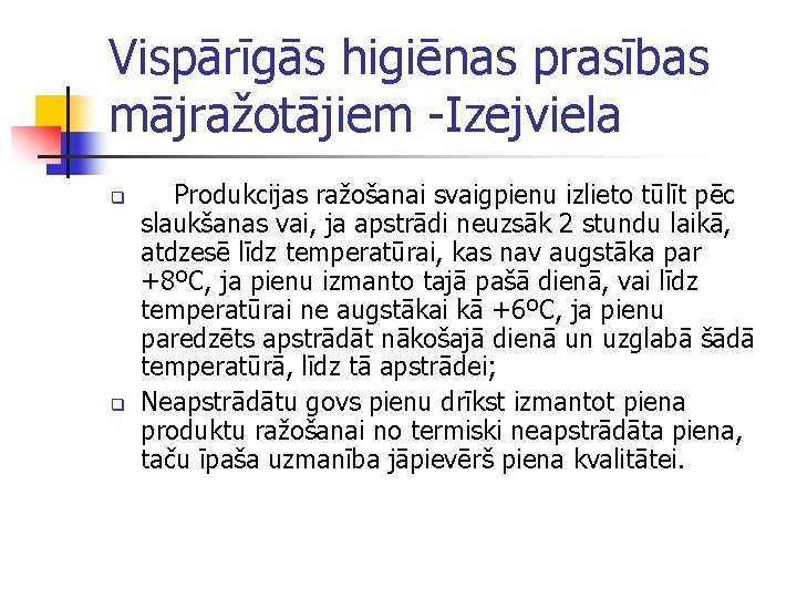 Vispārīgās higiēnas prasības mājražotājiem -Izejviela q q Produkcijas ražošanai svaigpienu izlieto tūlīt pēc slaukšanas