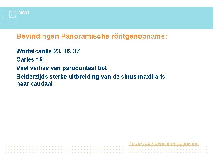 Bevindingen Panoramische röntgenopname: Wortelcariës 23, 36, 37 Cariës 16 Veel verlies van parodontaal bot