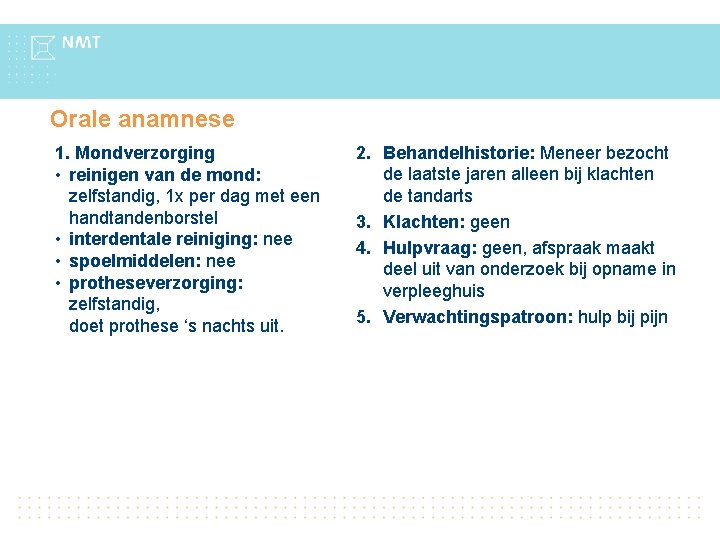 Orale anamnese 1. Mondverzorging • reinigen van de mond: zelfstandig, 1 x per dag