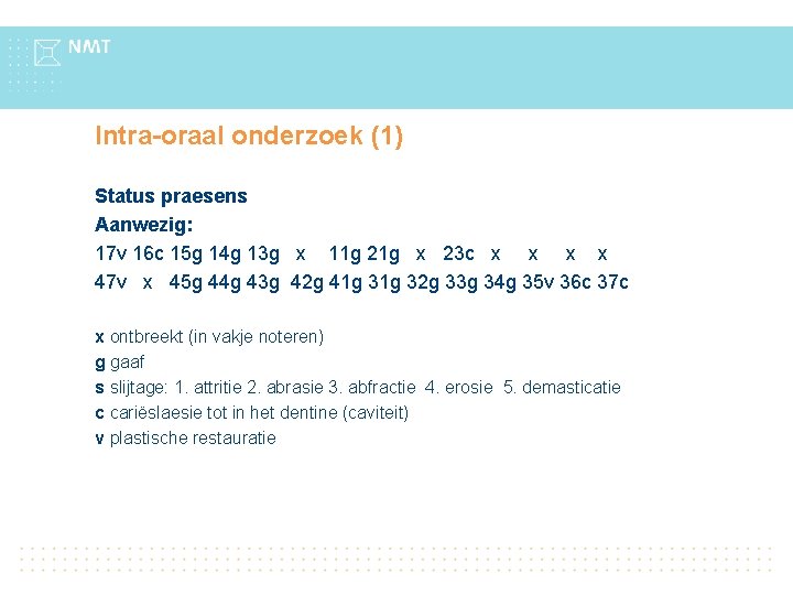 Intra-oraal onderzoek (1) Status praesens Aanwezig: 17 v 16 c 15 g 14 g