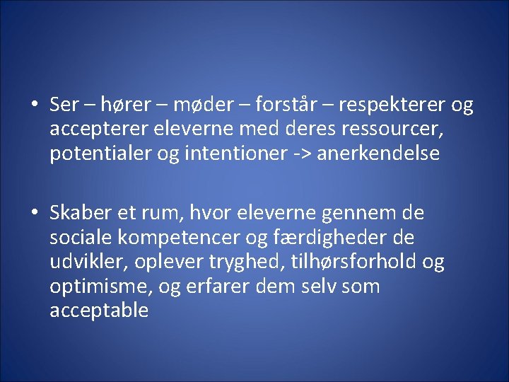  • Ser – hører – møder – forstår – respekterer og accepterer eleverne