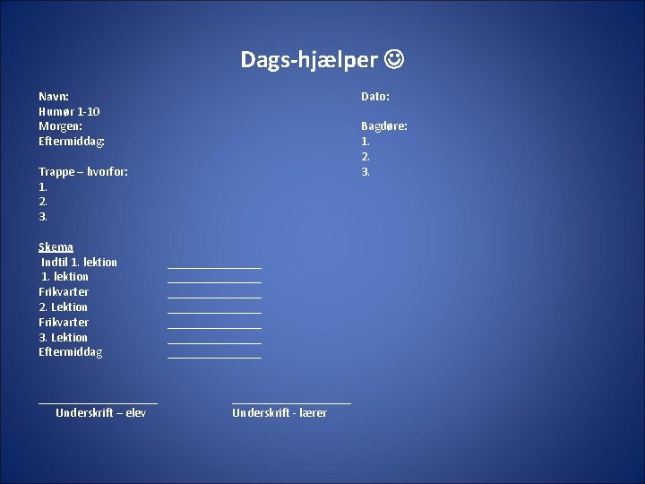 Dags-hjælper Navn: Humør 1 -10 Morgen: Eftermiddag: Trappe – hvorfor: 1. 2. 3. Skema