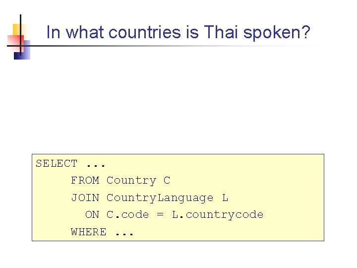 In what countries is Thai spoken? SELECT. . . FROM Country C JOIN Country.