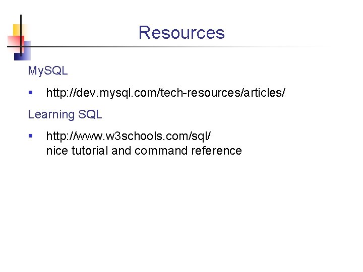 Resources My. SQL § http: //dev. mysql. com/tech-resources/articles/ Learning SQL § http: //www. w