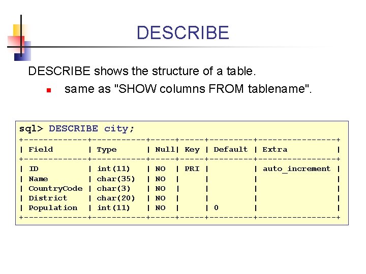 DESCRIBE shows the structure of a table. n same as "SHOW columns FROM tablename".