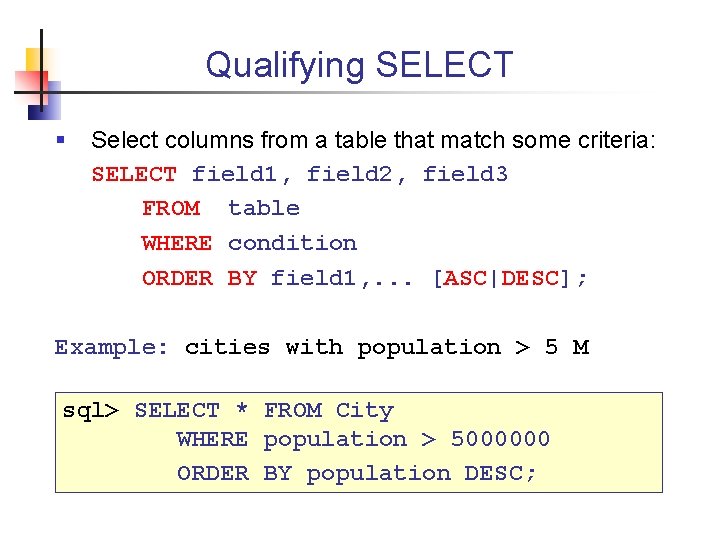 Qualifying SELECT § Select columns from a table that match some criteria: SELECT field