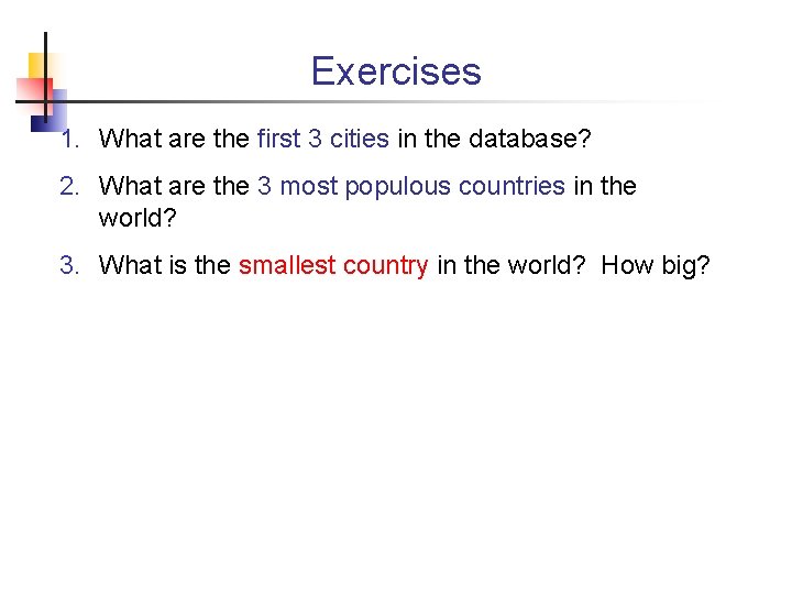 Exercises 1. What are the first 3 cities in the database? 2. What are