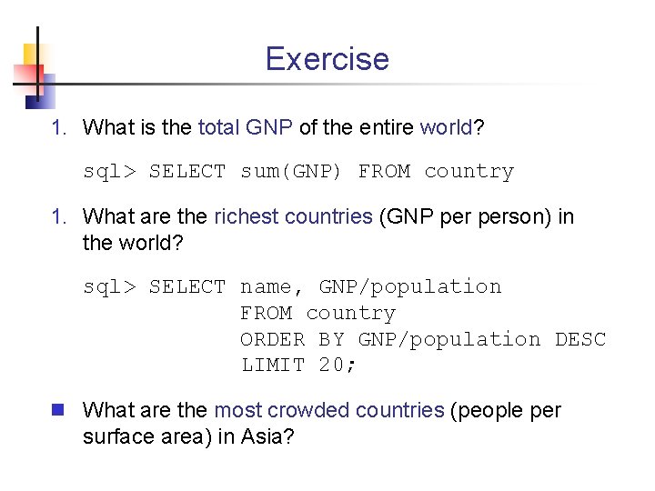 Exercise 1. What is the total GNP of the entire world? sql> SELECT sum(GNP)