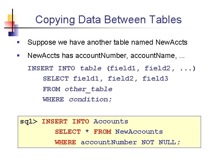 Copying Data Between Tables § Suppose we have another table named New. Accts §