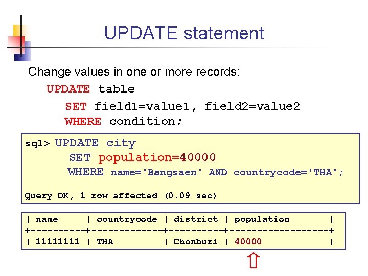 UPDATE statement Change values in one or more records: UPDATE table SET field 1=value