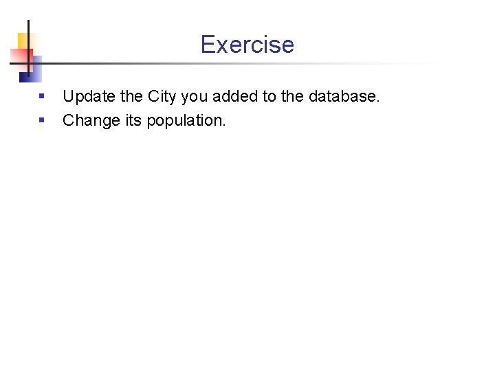 Exercise § § Update the City you added to the database. Change its population.