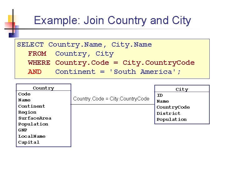 Example: Join Country and City SELECT Country. Name, City. Name FROM Country, City WHERE