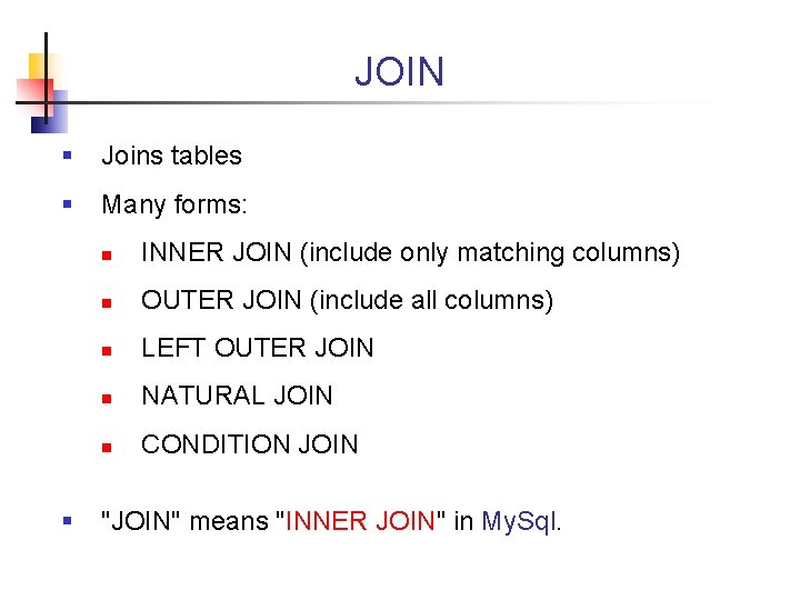 JOIN § Joins tables § Many forms: § n INNER JOIN (include only matching