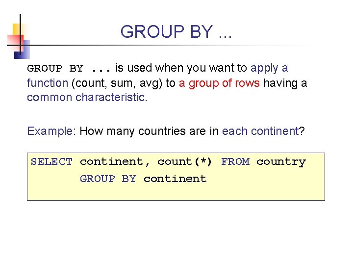 GROUP BY. . . is used when you want to apply a function (count,