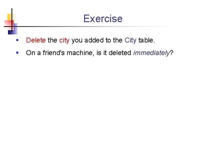 Exercise § Delete the city you added to the City table. § On a