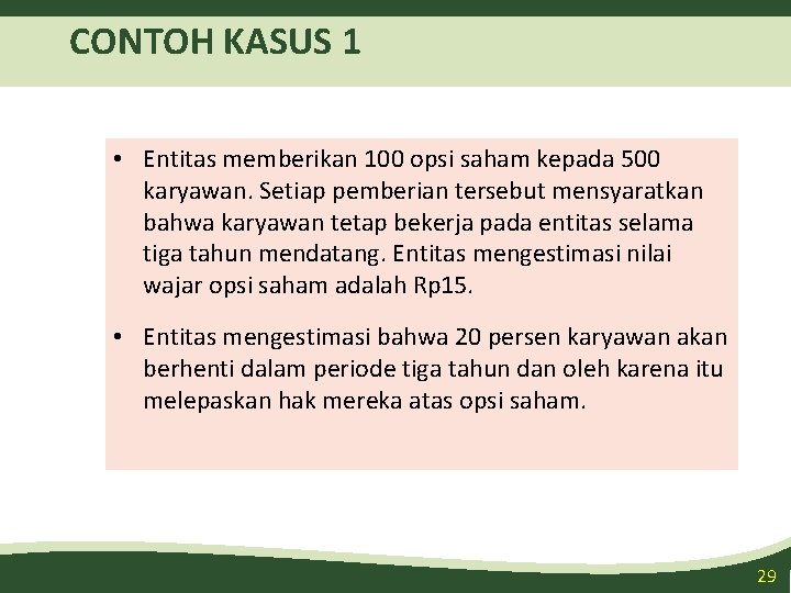 CONTOH KASUS 1 • Entitas memberikan 100 opsi saham kepada 500 karyawan. Setiap pemberian