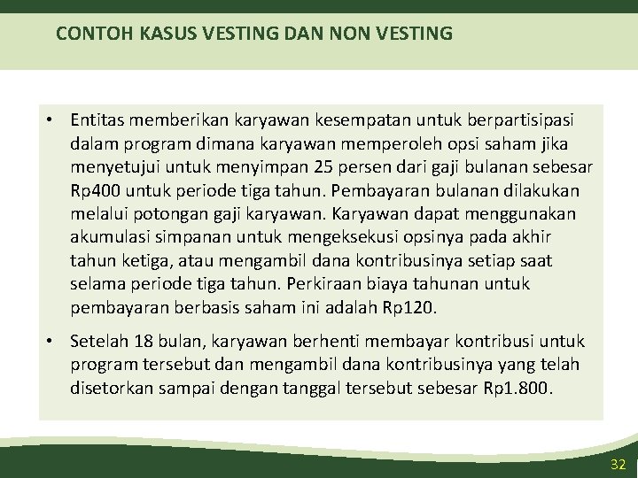 CONTOH KASUS VESTING DAN NON VESTING • Entitas memberikan karyawan kesempatan untuk berpartisipasi dalam