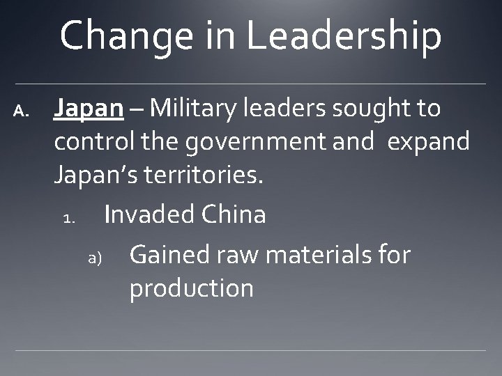 Change in Leadership A. Japan – Military leaders sought to control the government and