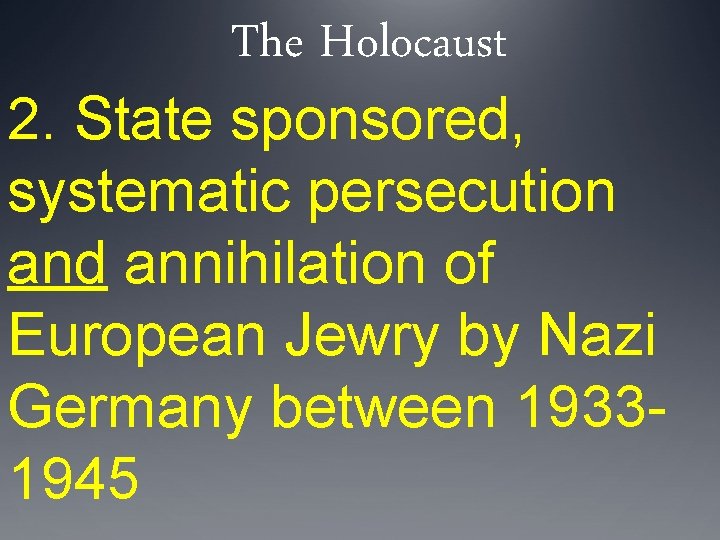 The Holocaust 2. State sponsored, systematic persecution and annihilation of European Jewry by Nazi