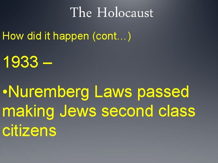 The Holocaust How did it happen (cont…) 1933 – • Nuremberg Laws passed making