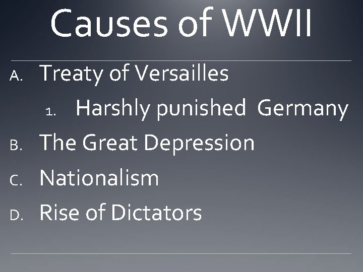 Causes of WWII A. B. C. D. Treaty of Versailles 1. Harshly punished Germany