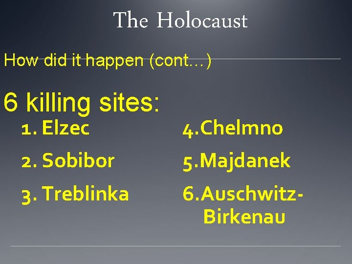 The Holocaust How did it happen (cont…) 6 killing sites: 1. Elzec 4. Chelmno