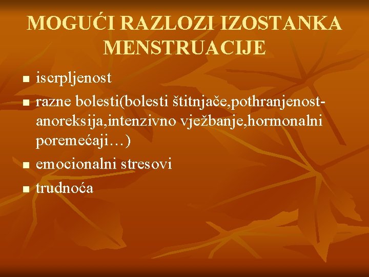 MOGUĆI RAZLOZI IZOSTANKA MENSTRUACIJE n n iscrpljenost razne bolesti(bolesti štitnjače, pothranjenostanoreksija, intenzivno vježbanje, hormonalni