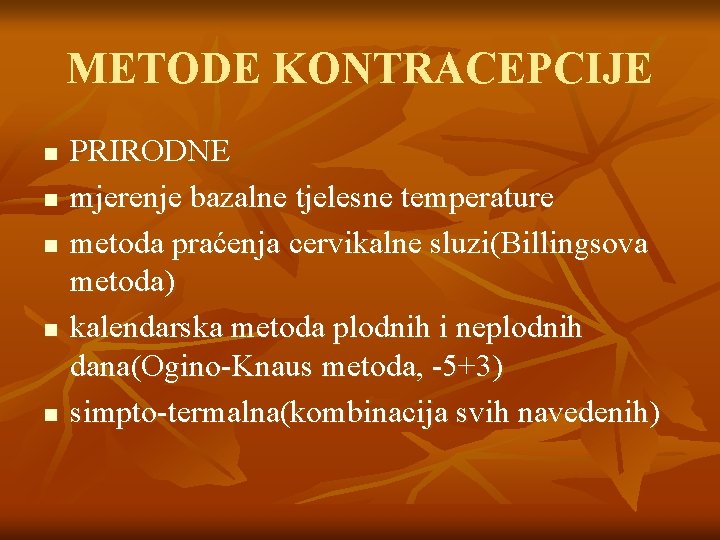 METODE KONTRACEPCIJE n n n PRIRODNE mjerenje bazalne tjelesne temperature metoda praćenja cervikalne sluzi(Billingsova