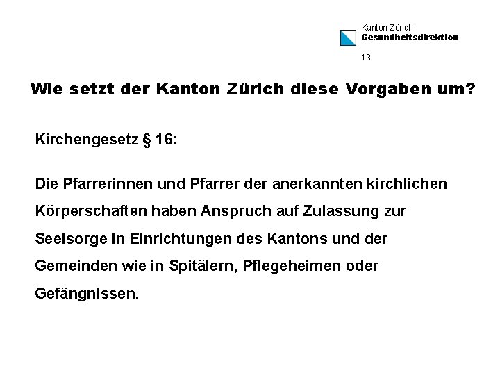 Kanton Zürich Gesundheitsdirektion 13 Wie setzt der Kanton Zürich diese Vorgaben um? Kirchengesetz §