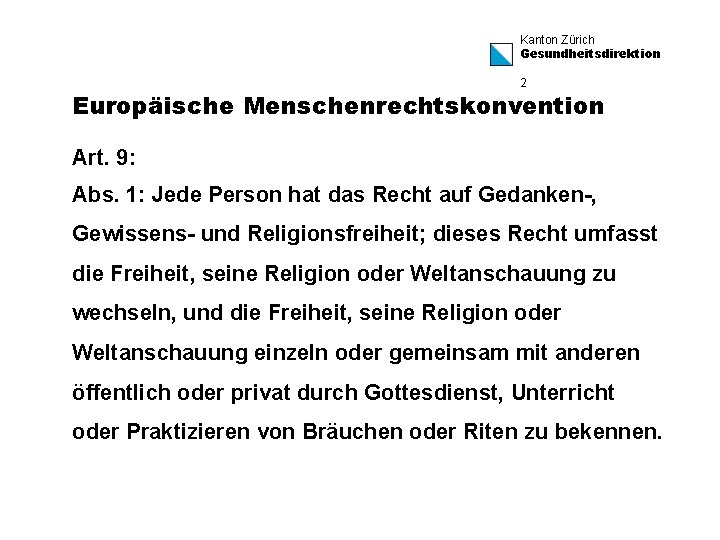 Kanton Zürich Gesundheitsdirektion 2 Europäische Menschenrechtskonvention Art. 9: Abs. 1: Jede Person hat das