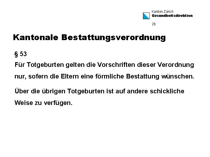Kanton Zürich Gesundheitsdirektion 26 Kantonale Bestattungsverordnung § 53 Für Totgeburten gelten die Vorschriften dieser