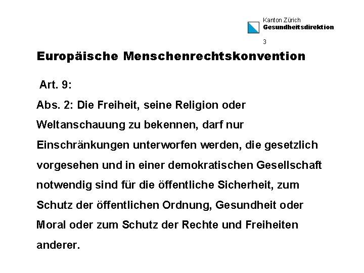 Kanton Zürich Gesundheitsdirektion 3 Europäische Menschenrechtskonvention Art. 9: Abs. 2: Die Freiheit, seine Religion