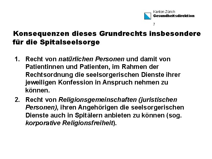 Kanton Zürich Gesundheitsdirektion 7 Konsequenzen dieses Grundrechts insbesondere für die Spitalseelsorge 1. Recht von
