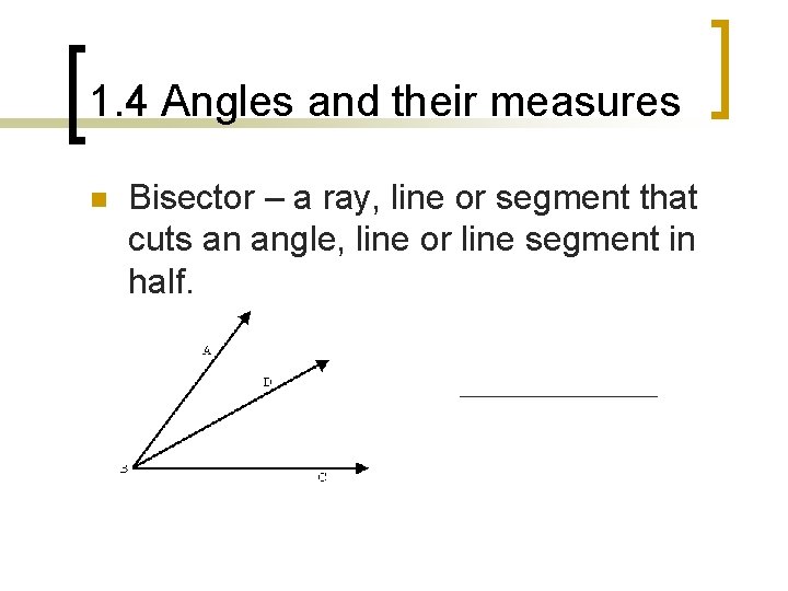 1. 4 Angles and their measures n Bisector – a ray, line or segment