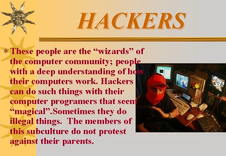 HACKERS ¬These people are the “wizards” of the computer community; people with a deep