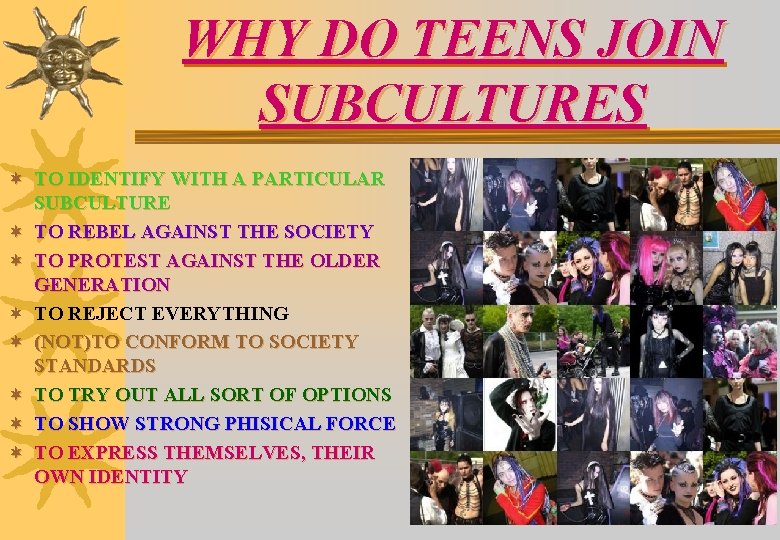 WHY DO TEENS JOIN SUBCULTURES ¬ TO IDENTIFY WITH A PARTICULAR SUBCULTURE ¬ TO