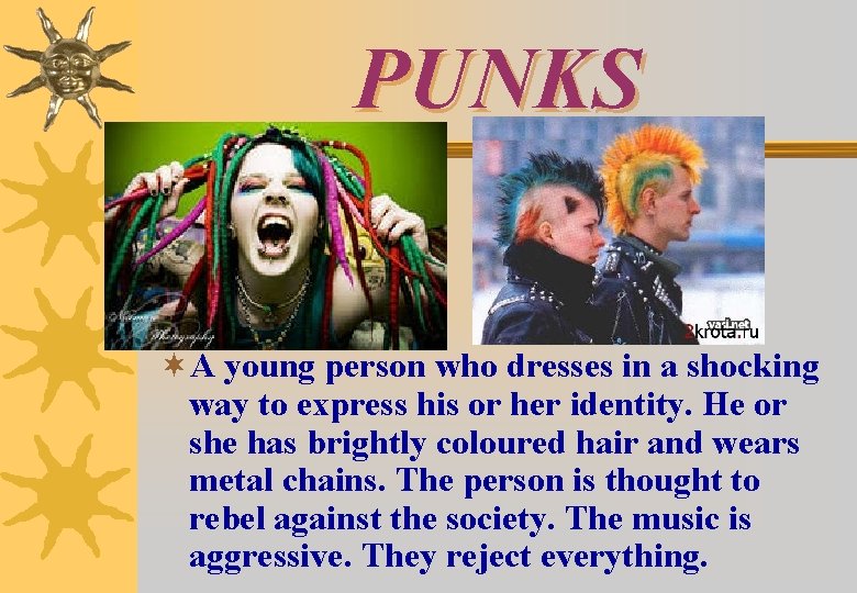 PUNKS ¬A young person who dresses in a shocking way to express his or
