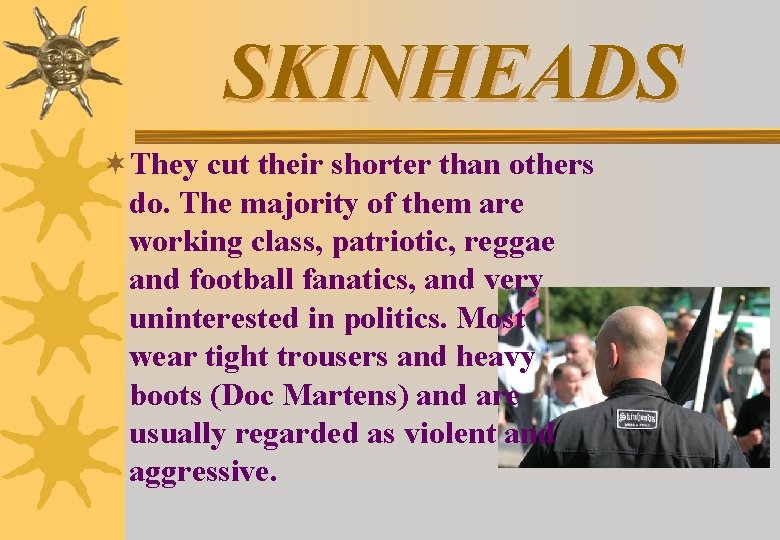 SKINHEADS ¬They cut their shorter than others do. The majority of them are working