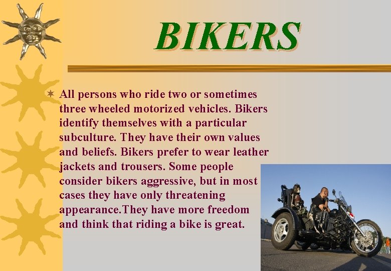 BIKERS ¬ All persons who ride two or sometimes three wheeled motorized vehicles. Bikers