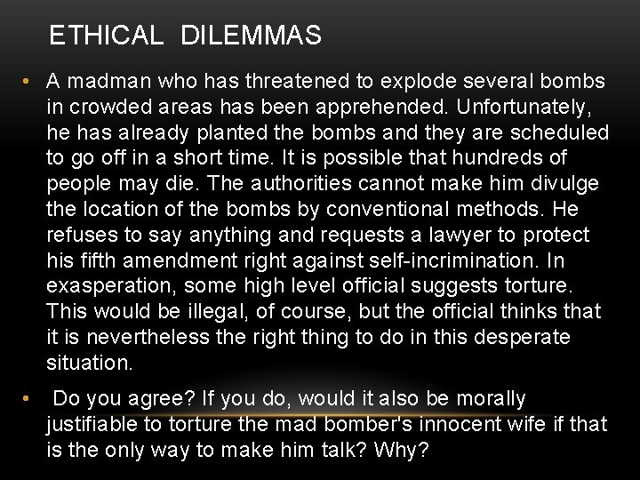 ETHICAL DILEMMAS • A madman who has threatened to explode several bombs in crowded